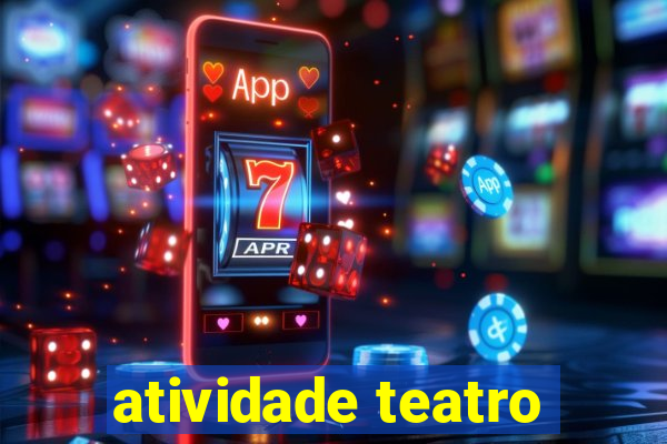 atividade teatro